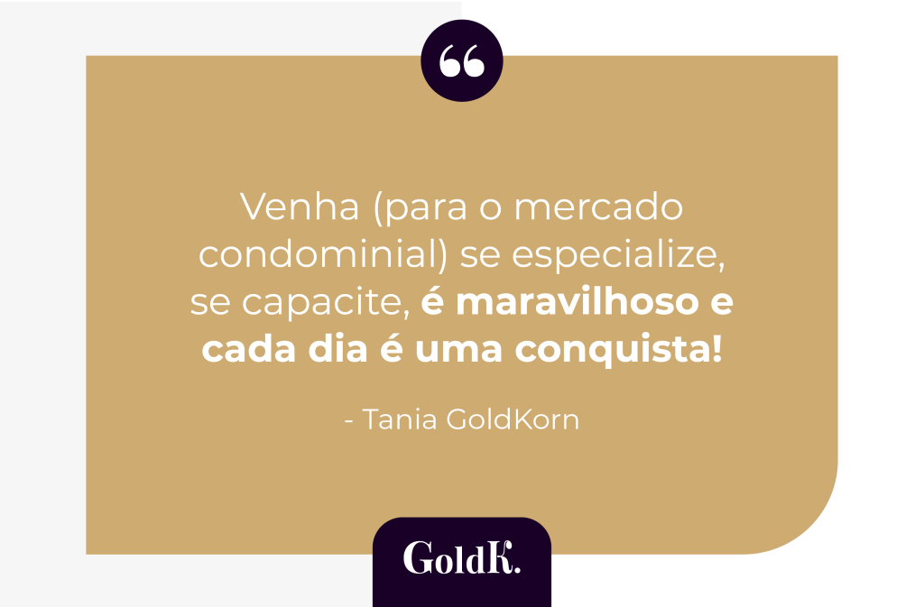 ‘’Venha (para o mercado condominial) se especialize, se capacite, é maravilhoso e cada dia é uma conquista!’’ Tania GoldKorn