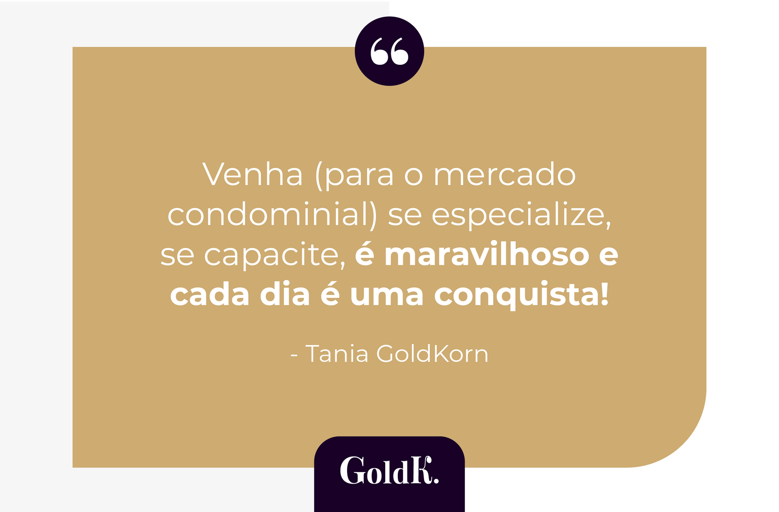 ‘’Venha (para o mercado condominial) se especialize, se capacite, é maravilhoso e cada dia é uma conquista!’’ Tania GoldKorn